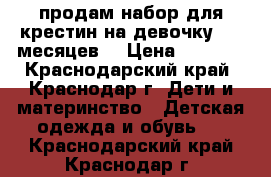 продам набор для крестин на девочку 5-6 месяцев! › Цена ­ 1 500 - Краснодарский край, Краснодар г. Дети и материнство » Детская одежда и обувь   . Краснодарский край,Краснодар г.